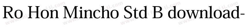 Ro Hon Mincho Std B download字体转换